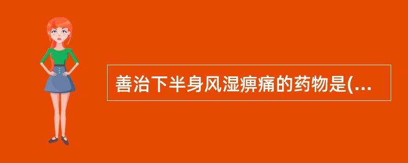 善治下半身风湿痹痛的药物是( )A、独活B、羌活C、桂枝D、姜黄E、威灵仙 -