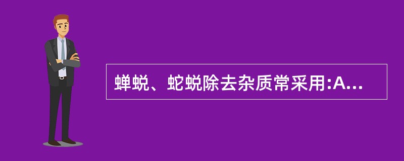 蝉蜕、蛇蜕除去杂质常采用:A、挑选B、淘洗C、风选D、浸泡E、漂洗