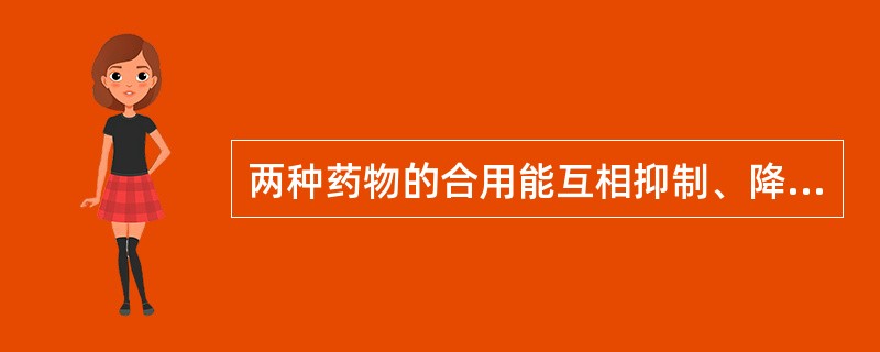 两种药物的合用能互相抑制、降低或丧失药效,属中药配伍中的A、相须B、相使C、相畏