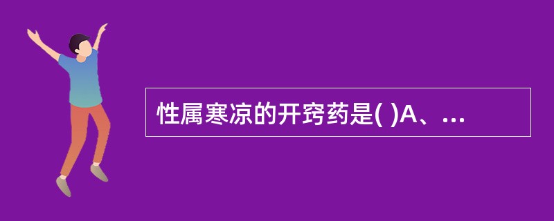 性属寒凉的开窍药是( )A、麝香B、安息香C、冰片D、苏合香E、石菖蒲