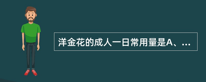 洋金花的成人一日常用量是A、0.1~0.3gB、0.3~0.6gC、0.3~0.