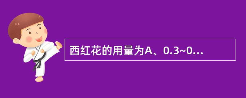 西红花的用量为A、0.3~0.5gB、0.1~0.2gC、0.5~1gD、1~3