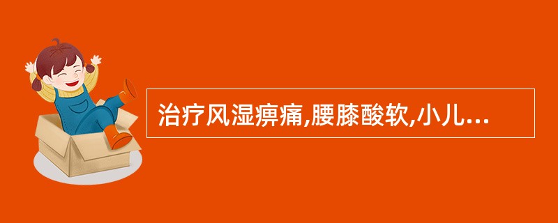 治疗风湿痹痛,腰膝酸软,小儿行迟,宜选用( )。A、木瓜B、桑枝C、五加皮D、海