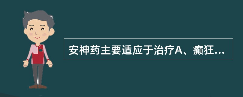 安神药主要适应于治疗A、癫狂B、心悸C、惊风D、以上均是E、A£«B