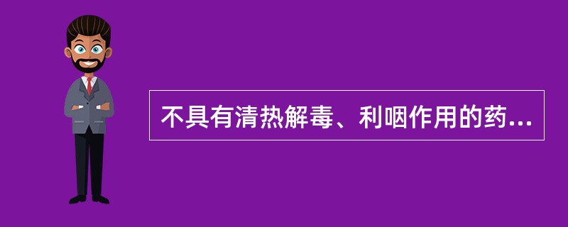 不具有清热解毒、利咽作用的药物是( )A、板蓝根B、射干C、薄荷D、山豆根E、玄