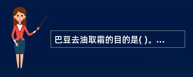 巴豆去油取霜的目的是( )。A、便于制剂B、纯净药物C、利于贮藏D、改变性能E、