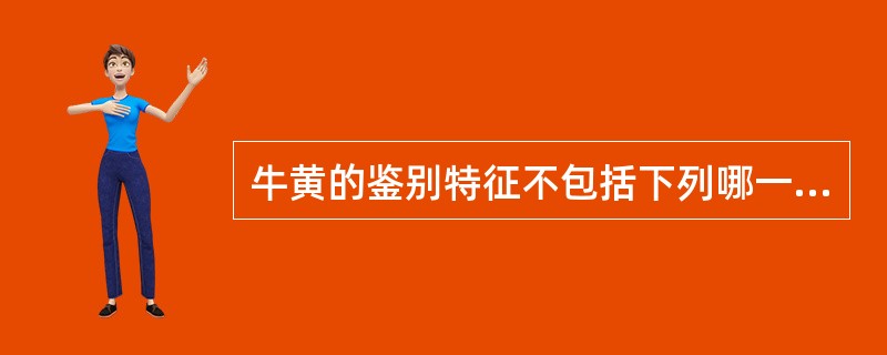 牛黄的鉴别特征不包括下列哪一项A、长在胆囊或胆管中的结石B、表面红黄色,有的有"