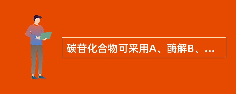 碳苷化合物可采用A、酶解B、酸水解C、碱水解D、Smith降解E、甲醇解