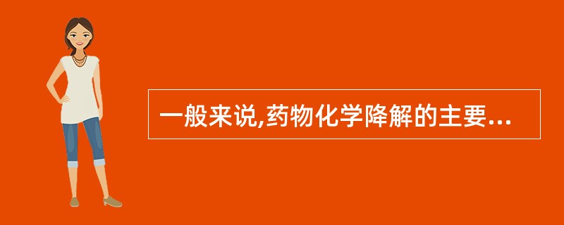 一般来说,药物化学降解的主要途径是( )A、水解、氧化B、脱羧C、异构化D、酵解