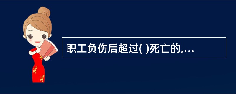 职工负伤后超过( )死亡的,不应作为死亡事故填报。