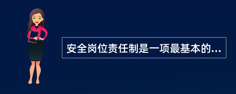 安全岗位责任制是一项最基本的安全制度,是其他各项安全规章制度得以切实实施的基本保