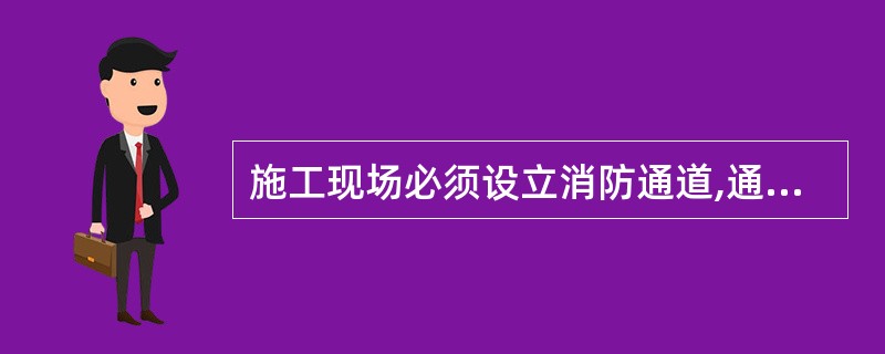 施工现场必须设立消防通道,通道宽度不小于( )。