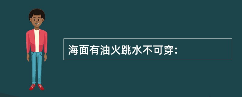 海面有油火跳水不可穿: