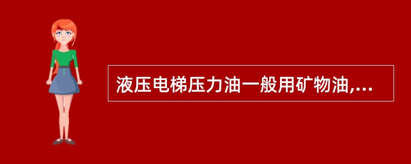 液压电梯压力油一般用矿物油,选用时主要考虑其粘度指标。