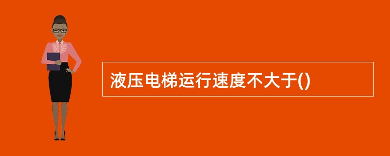 液压电梯运行速度不大于()