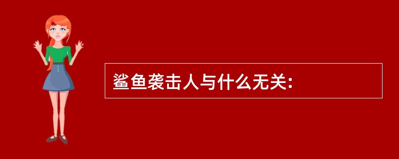 鲨鱼袭击人与什么无关: