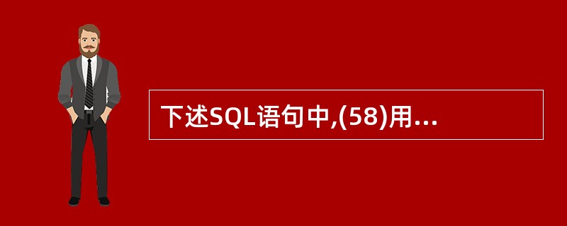 下述SQL语句中,(58)用于实现数据存取的安全机制。