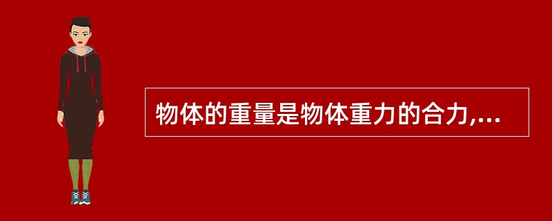 物体的重量是物体重力的合力,等于物体的体积与该物体比重的乘积。