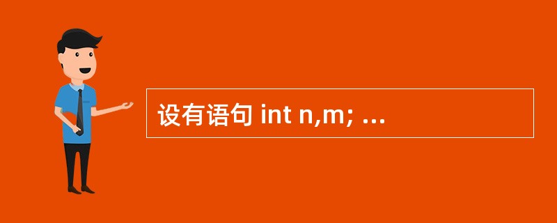 设有语句 int n,m; char a[5],b; cin>>n>>a>>m>