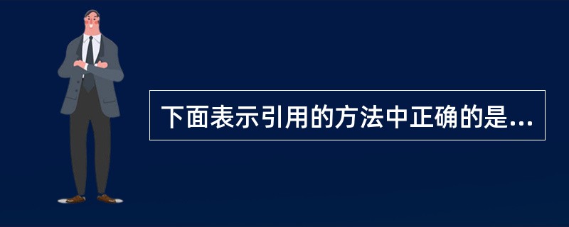 下面表示引用的方法中正确的是( )。已知:int n=10;