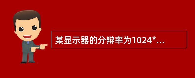 某显示器的分辩率为1024*768,表示像素颜色的位宽为16位,则应配置的显示存