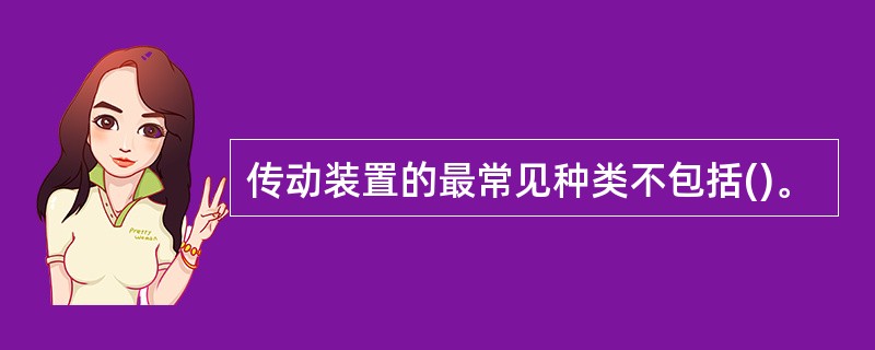 传动装置的最常见种类不包括()。