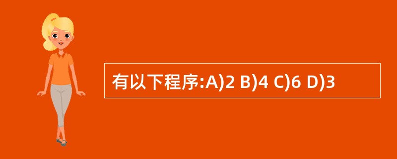 有以下程序:A)2 B)4 C)6 D)3