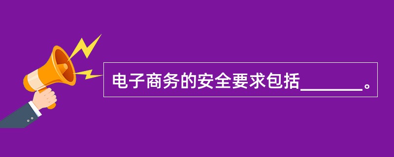 电子商务的安全要求包括_______。