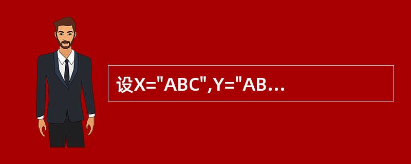 设X="ABC",Y="ABCD",则下列表达式中值为T的是 ______。