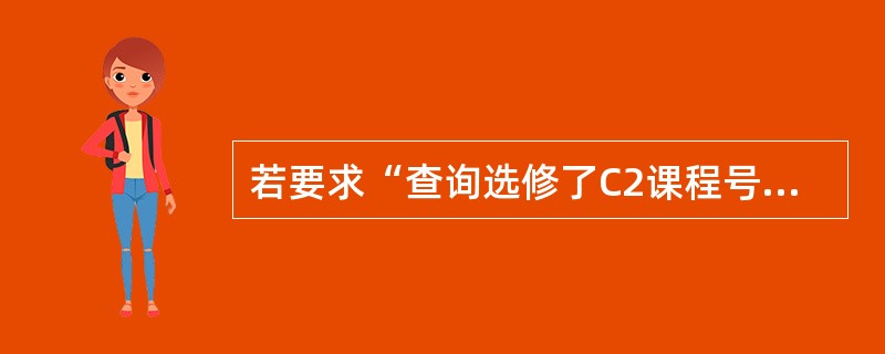 若要求“查询选修了C2课程号的学生的学生号”,正确的关系代数表达式是( )。