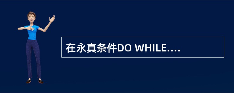 在永真条件DO WHILE.T.的循环中,退出循环时可使用