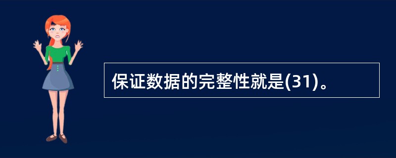 保证数据的完整性就是(31)。