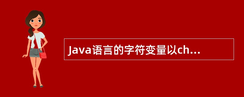 Java语言的字符变量以char类型表示,它在内存中占______位。()