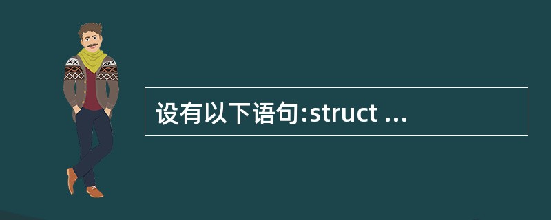 设有以下语句:struct st{int n;struct st*next;};