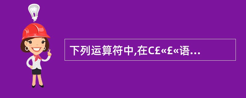 下列运算符中,在C£«£«语言中不能重载的是