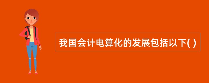 我国会计电算化的发展包括以下( )