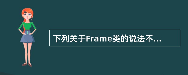 下列关于Frame类的说法不正确的是()
