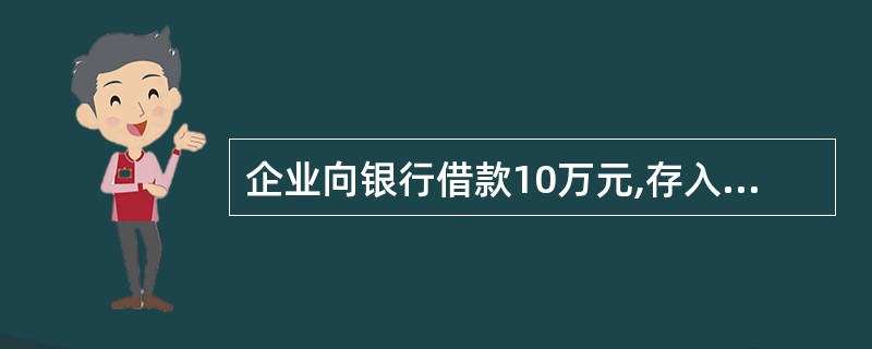 企业向银行借款10万元,存入银行,这项业务引起()的增减变化。