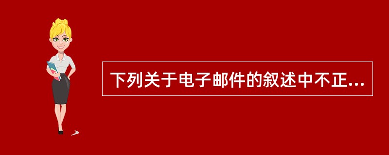 下列关于电子邮件的叙述中不正确的一项是(44)。