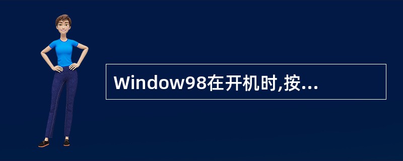 Window98在开机时,按( )键可以显示启动菜单。