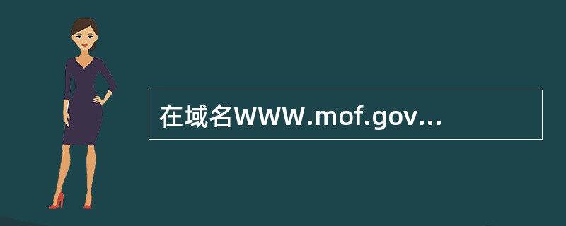 在域名WWW.mof.gov.cn中,( )表示一级域名。
