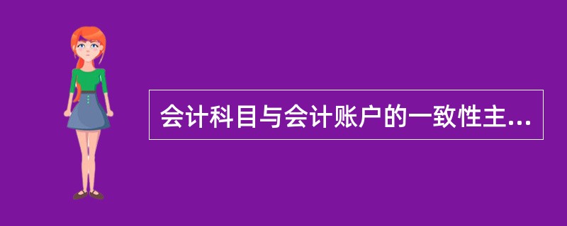 会计科目与会计账户的一致性主要表现在:( )。