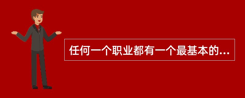 任何一个职业都有一个最基本的职业道德即爱岗敬业。 ( )