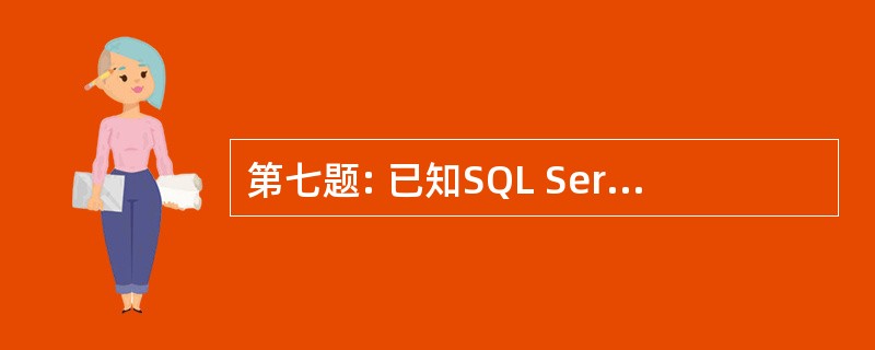 第七题: 已知SQL Server数据库的有一个数据库TestDB,学生表结构如