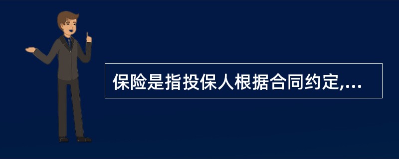 保险是指投保人根据合同约定,向保险人支付保险费,保险人对于合同约定的可能发生的事