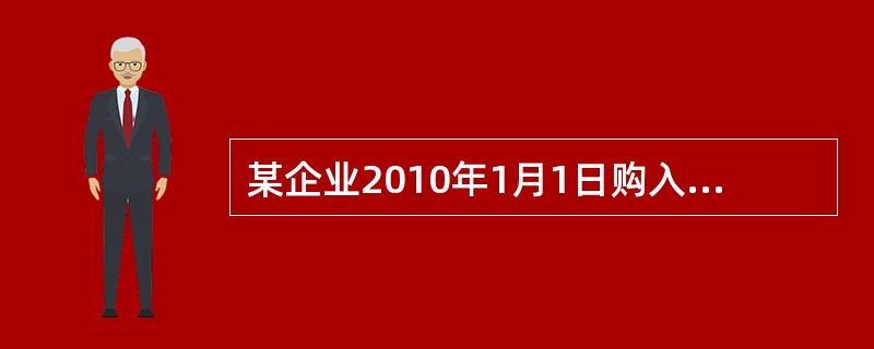 某企业2010年1月1日购入一项专利权,价值为180000元,同规定其使用年限为