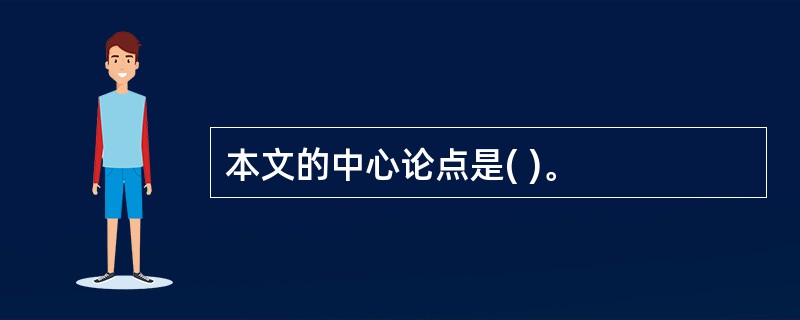 本文的中心论点是( )。