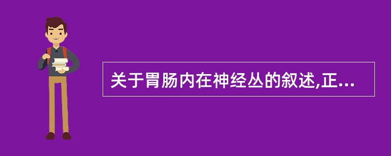 关于胃肠内在神经丛的叙述,正确的是