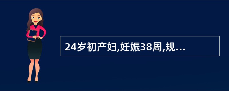 24岁初产妇,妊娠38周,规律宫缩7小时。血压110£¯70mmHg,骨盆不小,