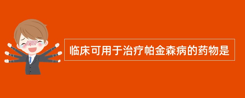 临床可用于治疗帕金森病的药物是